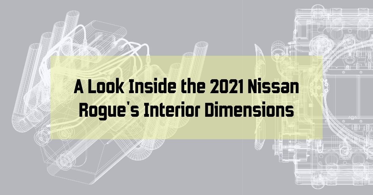 A Look Inside the 2021 Nissan Rogue's Interior Dimensions