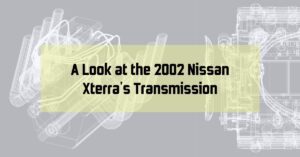 A Look at the 2002 Nissan Xterra's Transmission