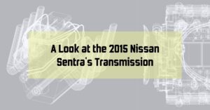 A Look at the 2015 Nissan Sentra's Transmission