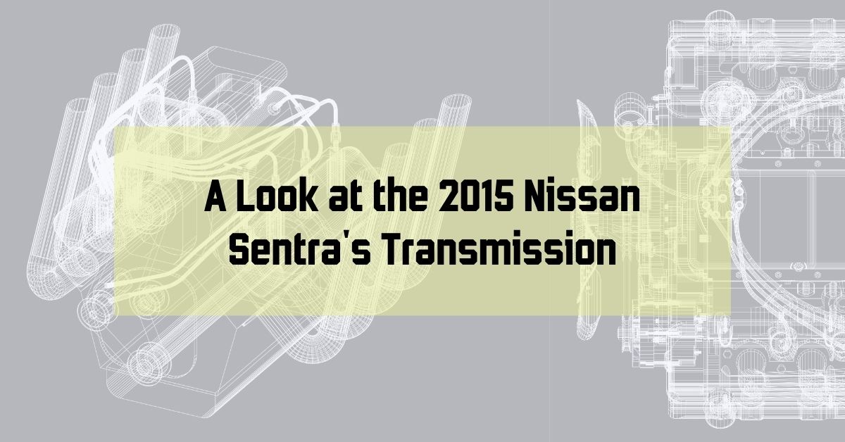 A Look at the 2015 Nissan Sentra's Transmission