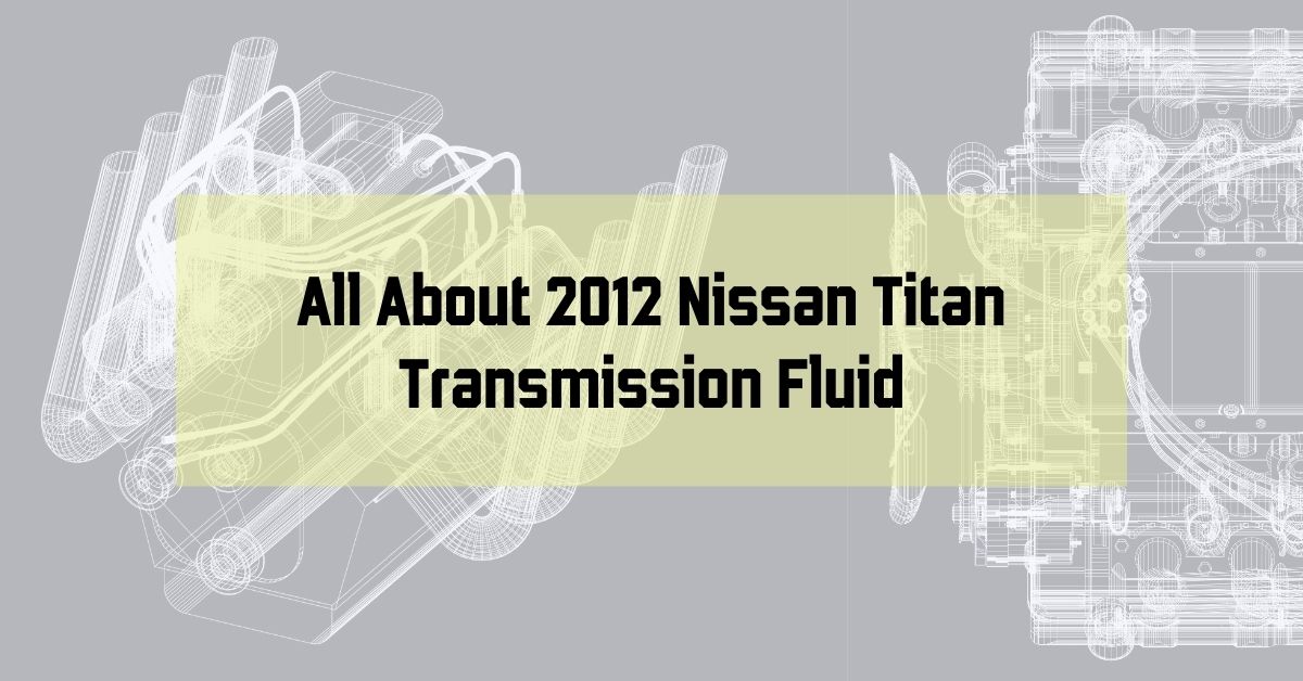 All About 2012 Nissan Titan Transmission Fluid