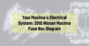 Decoding Your Maxima's Electrical System: 2010 Nissan Maxima Fuse Box Diagram