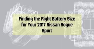 Finding the Right Battery Size for Your 2017 Nissan Rogue Sport