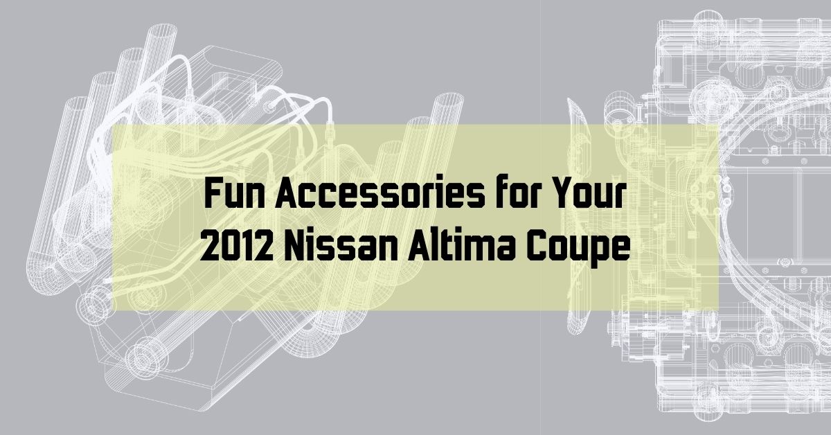 Fun Accessories for Your 2012 Nissan Altima Coupe