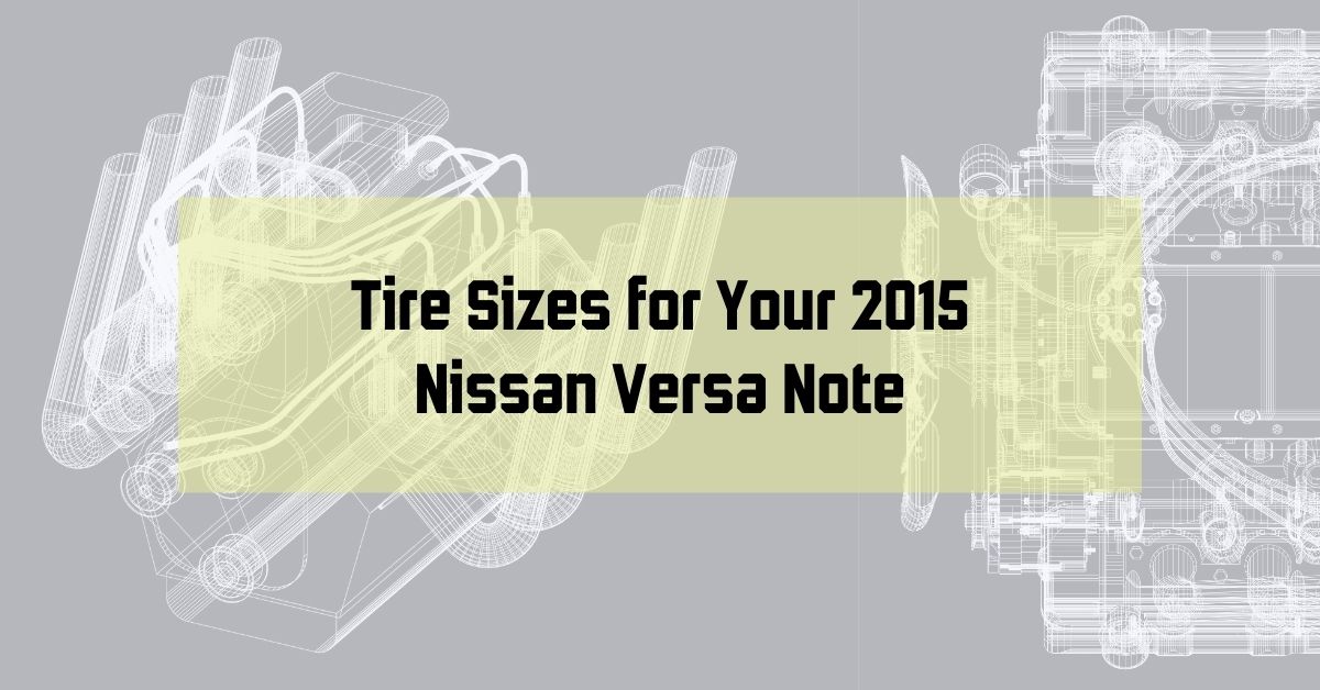 Tire Sizes for Your 2015 Nissan Versa Note