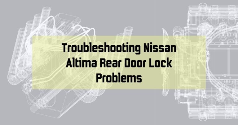 Locked Out (or In)? Troubleshooting Nissan Altima Rear Door Lock Problems