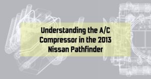 Understanding the A/C Compressor in the 2013 Nissan Pathfinder