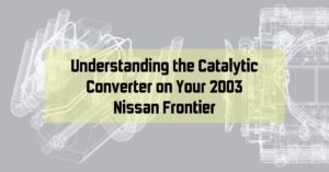 Understanding the Catalytic Converter on Your 2003 Nissan Frontier