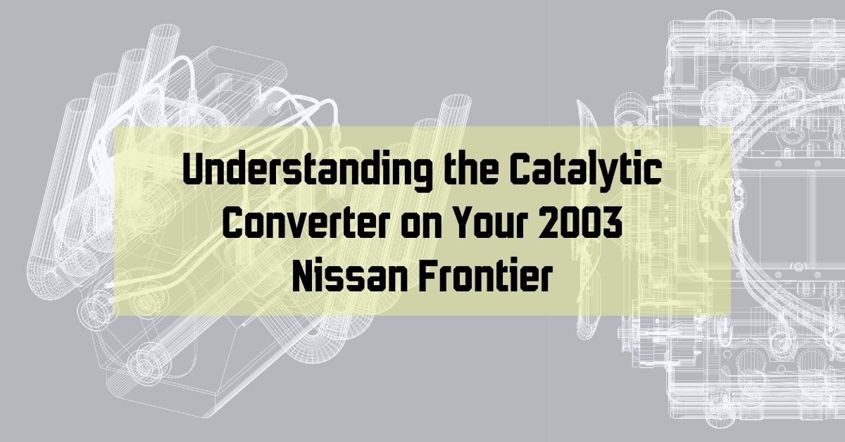 Understanding the Catalytic Converter on Your 2003 Nissan Frontier