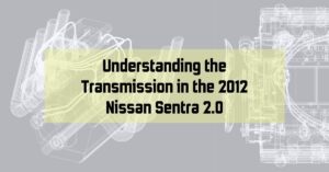 Understanding the Transmission in the 2012 Nissan Sentra 2.0