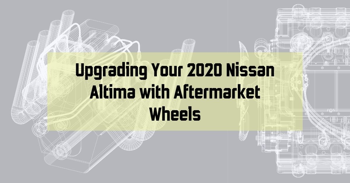 Upgrading Your 2020 Nissan Altima with Aftermarket Wheels