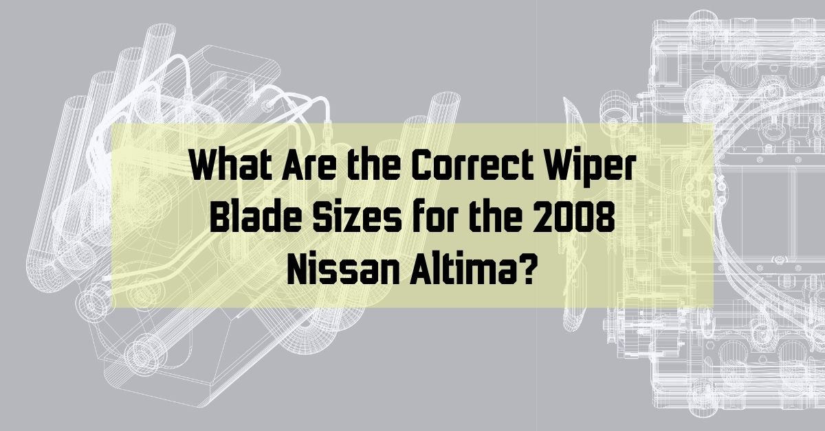 What Are the Correct Wiper Blade Sizes for the 2008 Nissan Altima?